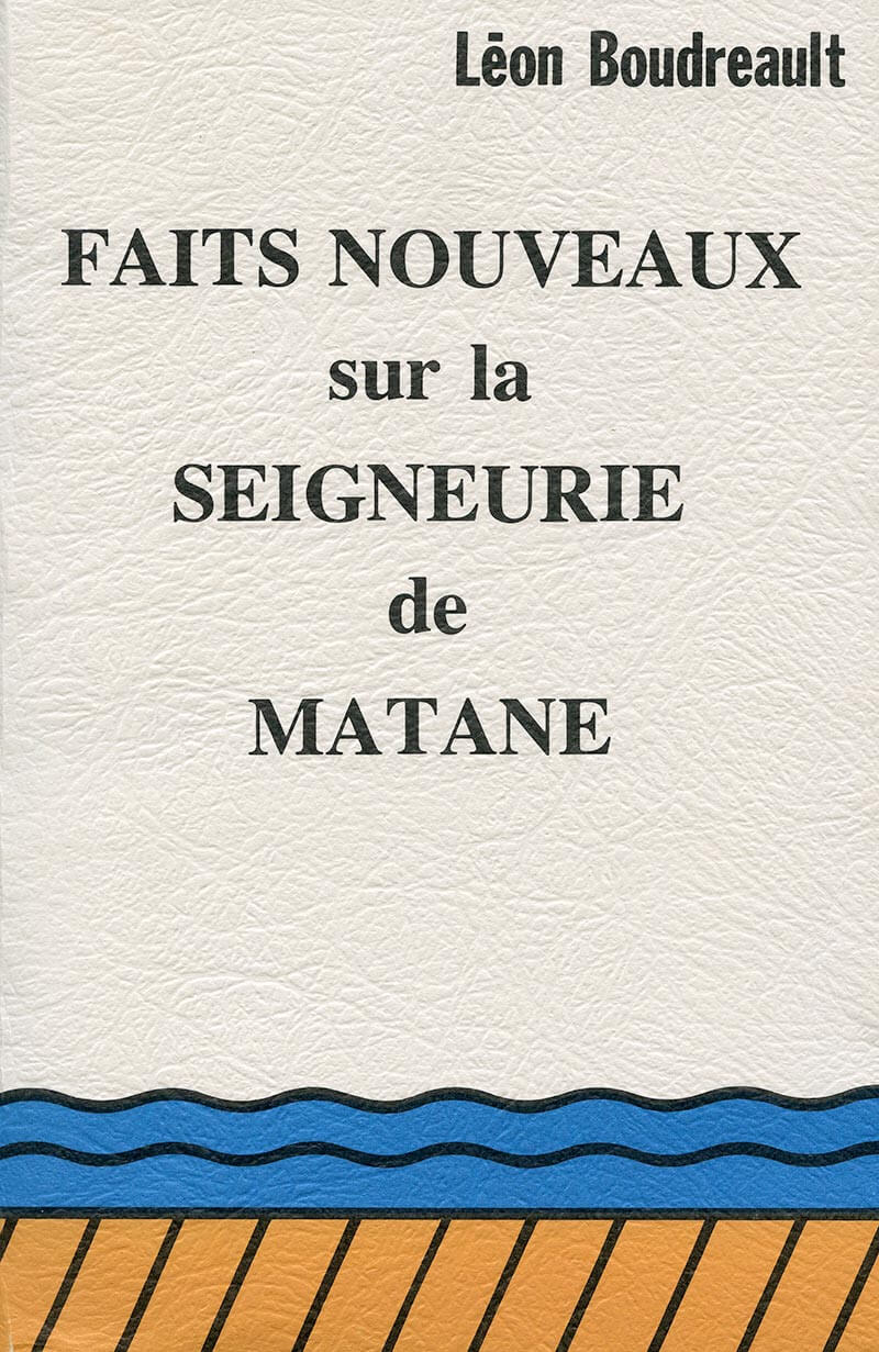 Faits nouveaux sur la Seigneurie de Matane. Auteur Léon Boudreault 1982